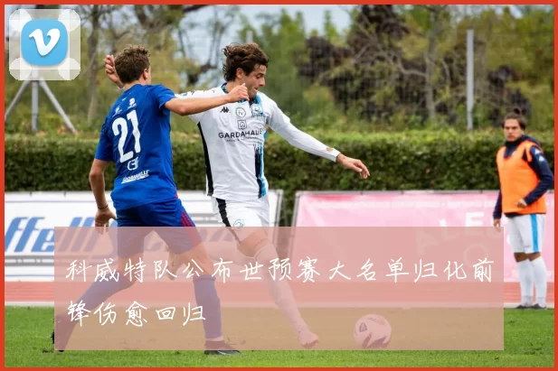 科威特队公布世预赛大名单归化前锋伤愈回归