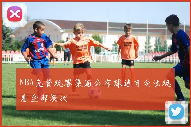 NBA免费观赛渠道公布球迷可合法观看全部场次