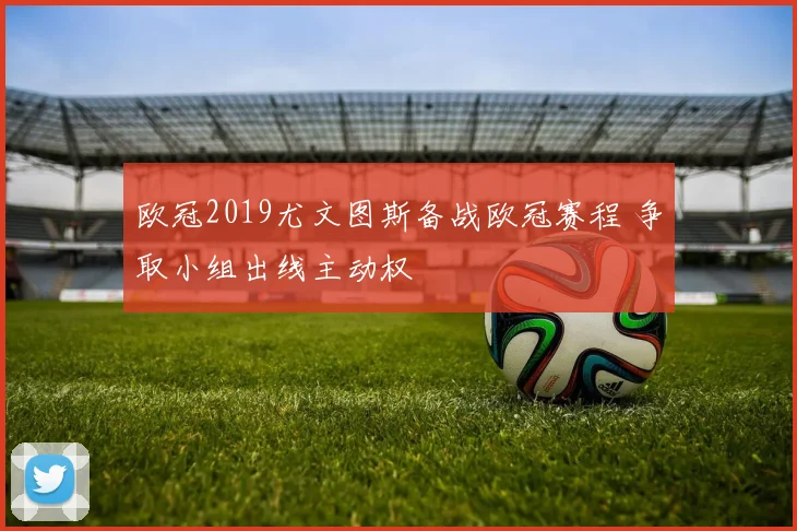 欧冠2019尤文图斯备战欧冠赛程 争取小组出线主动权