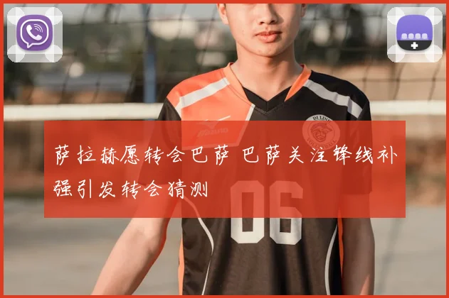萨拉赫愿转会巴萨 巴萨关注锋线补强引发转会猜测